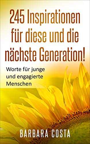 245 Inspirationen für diese und die nächste Generation! : Worte für junge und engagierte Menschen (German Edition)