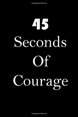 45 seconds of courage: Notebook / Jouranl : Pages 110 , 6 x 9 Inches