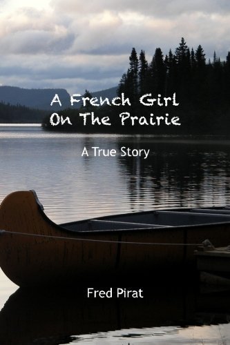 A French Girl On The Prairie: Montana 1910. At only 12 years old, Marie Delos leaves Paris for Montana. by Mr. Fred Pirat (2012-12-16)