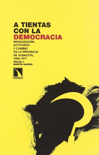 A Tientas Con La Democracia: Movilización, actitudes y cambio en la provincia de Albacete 1966-1977: 26 (Investigación y debate)