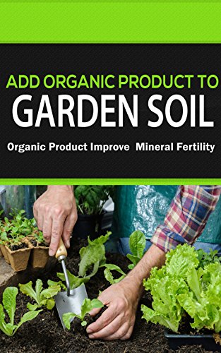 Add Organic Product To Garden Soil: Organic Product Improve Mineral Fertility (English Edition)