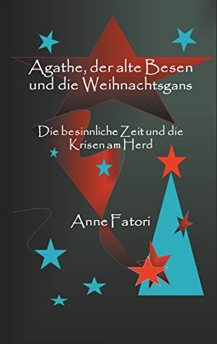 Agathe, der alte Besen und die Weihnachtsgans: Die besinnliche Zeit und die Krisen am Herd (German Edition)