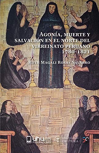AGONÍA, MUERTE Y SALVACION EN EL NORTE DEL VIRREINATO PERUANO. 1780-1821: 131 (Arias Montano)