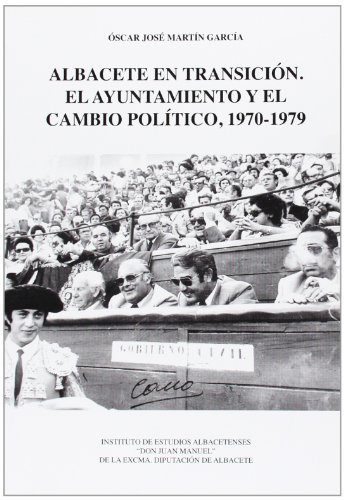 Albacete en transición : el ayuntamiento y el cambio político, 1970-1979