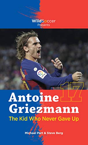 Antoine Griezmann the Kid Who Never Gave Up (English Edition)