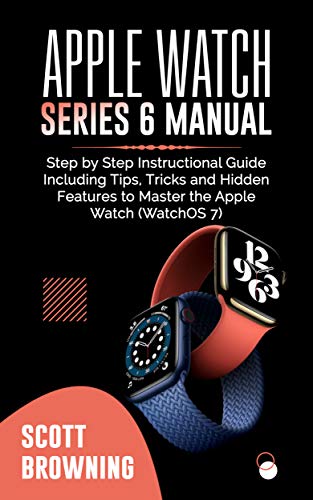 Apple Watch Series 6 Manual: Step by Step Instructional Guide Including Tips, Tricks and Hidden Features to Master the Apple Watch (Watch Os7) From Beginner to Advanced Level (English Edition)