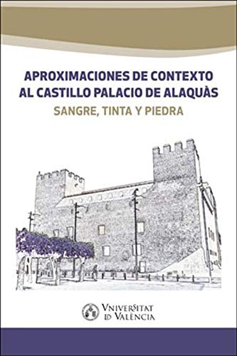 Aproximaciones de contexto al castillo palacio de Alaquàs: Sangre, tinta y piedra