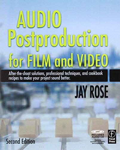 Audio Postproduction for Film and Video: After-the-Shoot solutions, Professional Techniques,and Cookbook Recipes to Make Your Project Sound Better