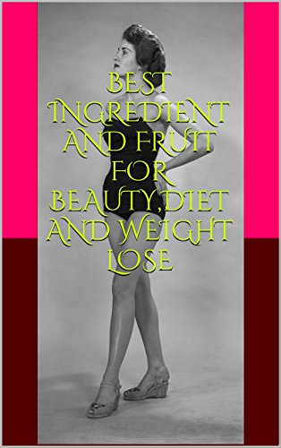 BEST INGREDIENT AND FRUIT FOR BEAUTY,DIET AND WEIGHT LOSE (English Edition)