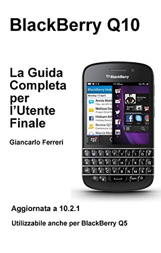 BlackBerry Q10 La Guida Completa per l'Utente Finale (Italian Edition)