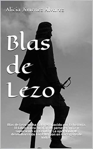 Blas de Lezo: Blas de Lezo no ha sido reconocido por la historia. El Libro narra su afán de perseverancia y superación en la vida y La operación de desembarco de Lord Vernon en Cartagena de Indias.