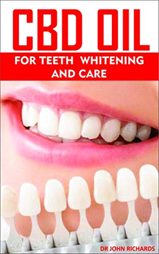 CBD OIL FOR TEETH WHITENING AND CARE : All you need to know about the dental health, teeth whitening and healing benefits of CBD OIL (English Edition)