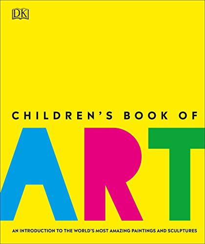 Children's Book of Art: An Introduction to the World's Most Amazing Paintings and Sculptures (Dk)