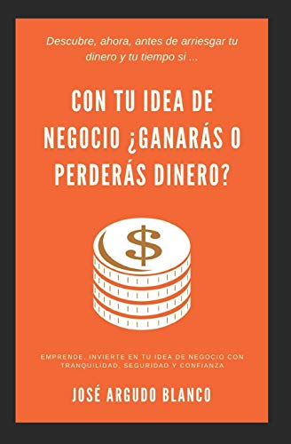 Con tu idea de negocio ¿ganarás o perderás dinero?: Descúbrelo ahora, antes de arriesgar tiempo y dinero