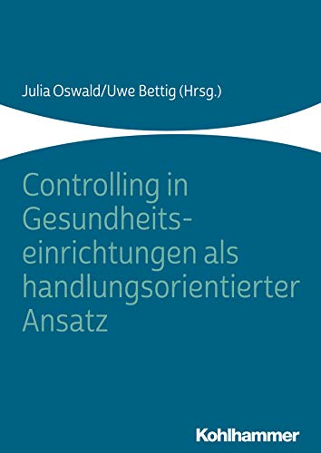 Controlling in Gesundheitseinrichtungen als handlungsorientierter Ansatz (German Edition)