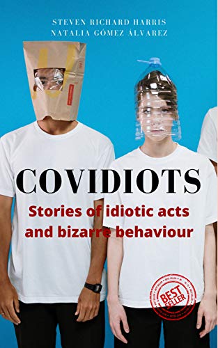 COVIDIOTS: Stories of idiotic acts and bizarre behaviour (English Edition)