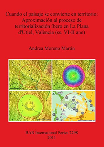 Cuando el paisaje se convierte en territorio: Aproximación al proceso de territorialización íbero en La Plana d'Utiel, València (ss. VI-II ane) (2298) ... Archaeological Reports International Series)
