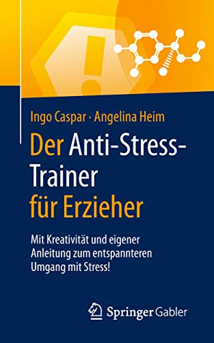 Der Anti-Stress-Trainer für Erzieher: Mit Kreativität und eigener Anleitung zum entspannteren Umgang mit Stress! (German Edition)