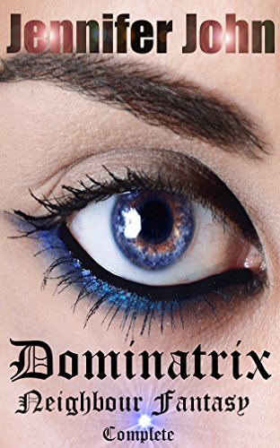 Dominatrix Neighbour Fantasy - Complete: A Darkly Intelligent Femdom Erotic Fantasy (English Edition)