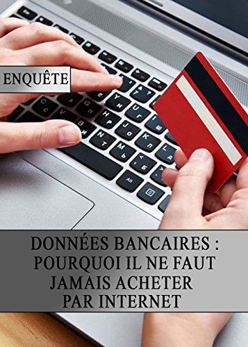 Données bancaire : Pourquoi il ne faut jamais Acheter par Internet (French Edition)