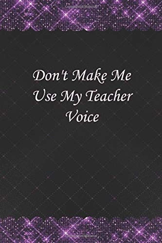 Don't Make Me Use My Teacher Voice: Lined Notebook / Journal , Purple Roses Edition