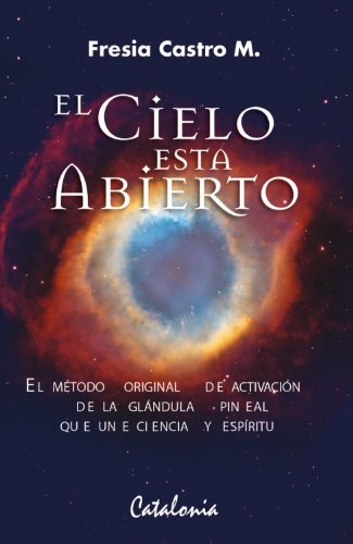 El cielo está abierto. El método original de activación de la glándula pineal que una ciencia y espíritu