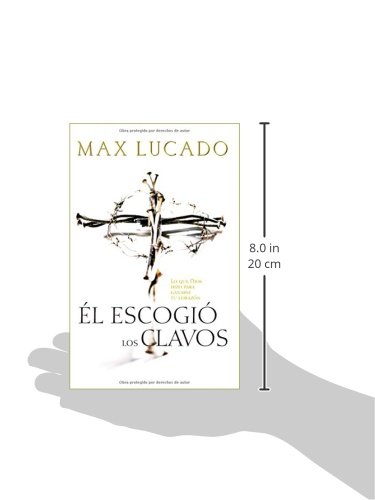 El Escogio los Clavos = He Chose the Nails: Lo Que Dios Hizo Para Ganarse Tu Corazón