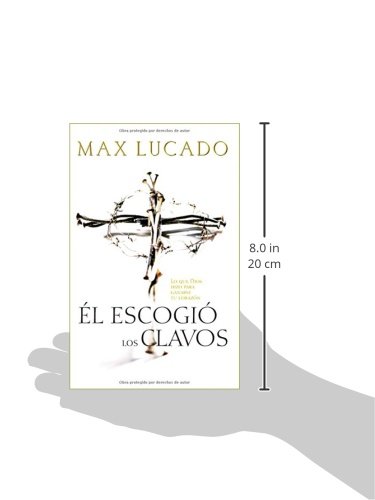 El Escogio los Clavos = He Chose the Nails: Lo Que Dios Hizo Para Ganarse Tu Corazón