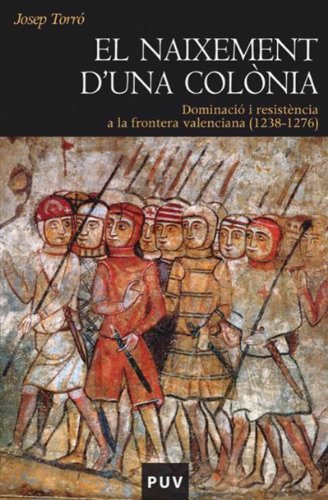El naixement d una colònia: Dominació i resistència a la frontera valenciana (1238-1276) (Catalan Edition)