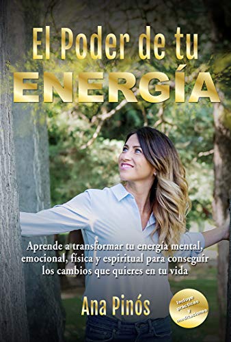 EL PODER DE TU ENERGÍA: Aprende a transformar tu energía mental, emocional, física y espiritual para conseguir los cambios que quieres en tu vida