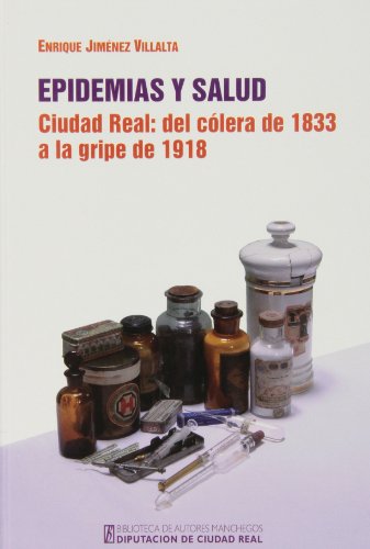 Epidemias Y Salud. Ciudad Real: Del Cólera De 1833 A La Gripe De 1918 (Biblioteca A. Manchegos)