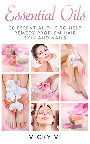 Essential Oils: 30 Essential Oils to Help Remedy Problem Hair, Skin and Nails. (Natural Remedies,Easy Essential Oil Recipe Book For Hair,Nail and Skin care.) (English Edition)