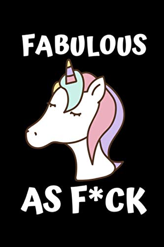 Fabulous As F*ck: Funny Unicorn Notebook/Journal (6” X 9”)