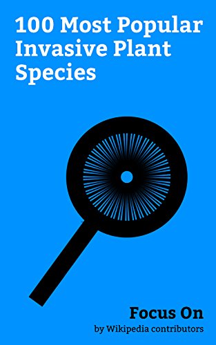 Focus On: 100 Most Popular Invasive Plant Species: Chicory, Azadirachta Indica, Passiflora Edulis, Datura Stramonium, Peppermint, Kudzu, Mimosa Pudica, ... Tribulus Terrestris, etc. (English Edition)