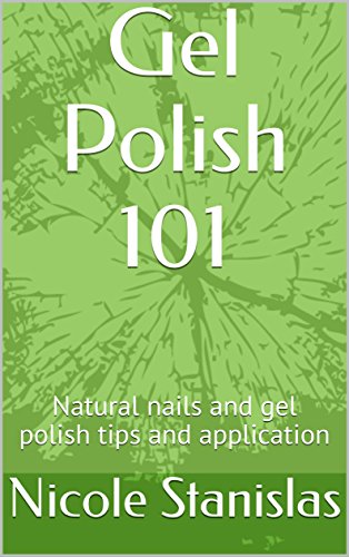 Gel Polish 101: Natural nails and gel polish tips and application (English Edition)