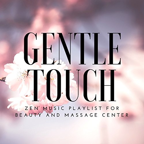 Gentle Touch - Massage Music, Zen Music Playlist for Beauty and Massage Center, Cosmetic Salon and Skin Clinic Lounge, Sounds of Nature, Relaxing Ambient Background Music