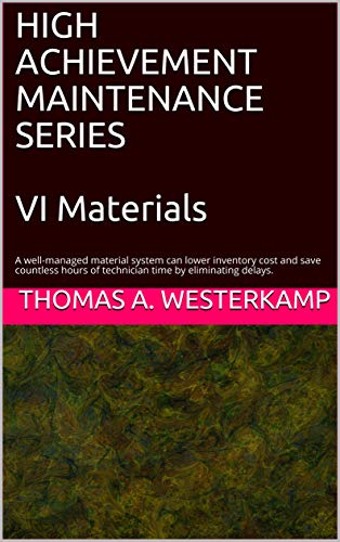 HIGH ACHIEVEMENT MAINTENANCE SERIES  VI Materials: A well-managed material system can lower inventory cost and save countless hours of technician time by eliminating delays. (English Edition)