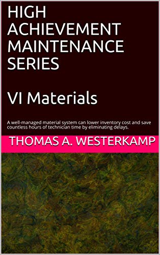 HIGH ACHIEVEMENT MAINTENANCE SERIES  VI Materials: A well-managed material system can lower inventory cost and save countless hours of technician time by eliminating delays. (English Edition)