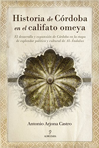Historia de Córdoba en el califato omeya: El desarrollo y expansión de Córdoba en la etapa de esplendor político y cultural de Al Ándalus (Andalucía)