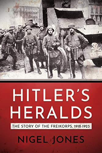 Hitler's Heralds: The story of the Freikorps 1918-1923 (English Edition)