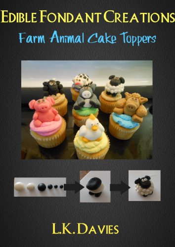 How To Make Fondant Cake Toppers: Farm Animals Cake Toppers (Edible Fondant Creations Book 6) (English Edition)