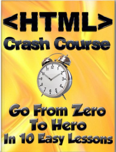 HTML Crash Course: Go From Zero To Hero in 10 Easy Lessons (Learn To Code Book 1) (English Edition)