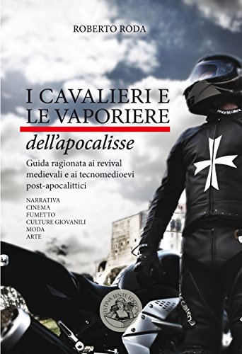 I cavalieri e le vaporiere dell'apocalisse: Guida ragionata ai revival medievali e ai tecnomedioevi post-apocalittici. Narrativa, cinema, fumetto, culture ... moda, arte (Saggi & Tesi) (Italian Edition)