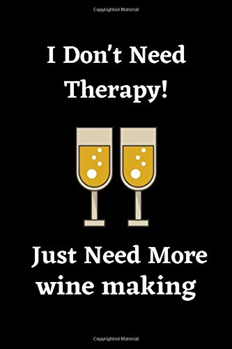 I Don't Need Therapy! I Just Need More wine making: Wine Making Notebook | Great Gift Idea - 120 Pages(6"x9") Matte Cover Finish