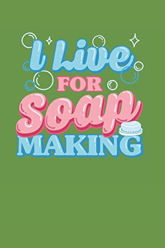 I Live for Soap Making: Soap Making Recipe Journal to Keep a Record of Each Batch