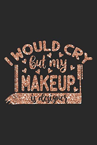 I Would Cry But My Makeup is Designer - Fancy Rose Gold Pink Valentine Gift Notebook for Girls Who Love Makeup: Share your love on Valentine's day ... them how much you love and care about them.