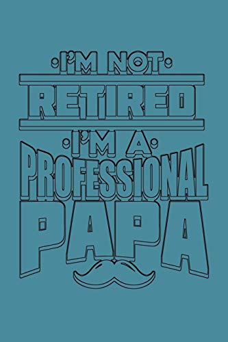 I'M Not Retired I'M A Professional Papa: With a matte, full-color soft cover, this lined notebook is the ideal size 6x9 inch, 110 pages  to write in. It makes an excellent gift as well
