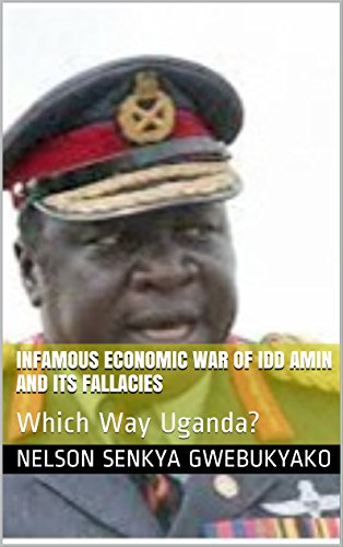 Infamous Economic War Of Idd Amin and Its Fallacies: Which Way Uganda? (English Edition)