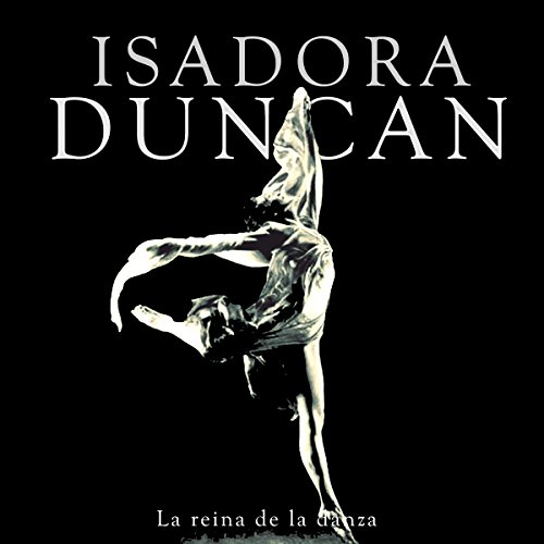 Isadora Duncan: La reina de la danza