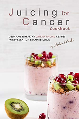 Juicing for Cancer Cookbook: Delicious & Healthy Cancer Juicing Recipes for Prevention & Maintenance (English Edition)